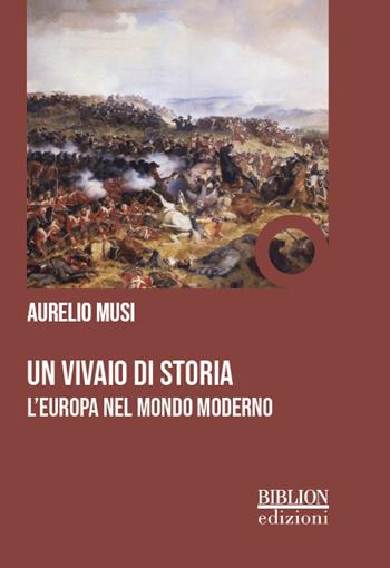 Un vivaio di storia. L'Europa nel mondo moderno - Aurelio Musi - Libro Biblion 2020 | Libraccio.it
