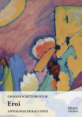 Eroi  - Libro Biblion 2020, Giovani scrittori IULM | Libraccio.it