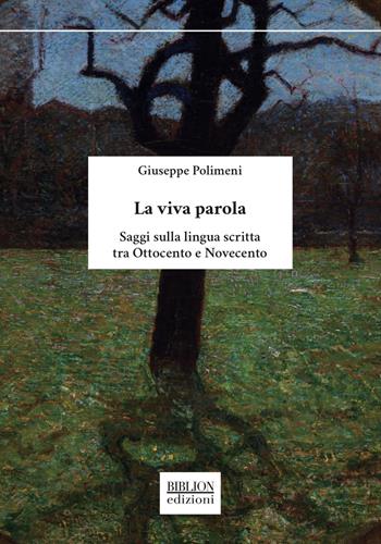 La viva parola. Saggi sulla lingua scritta tra Ottocento e Novecento - Giuseppe Polimeni - Libro Biblion 2020, Saggi | Libraccio.it