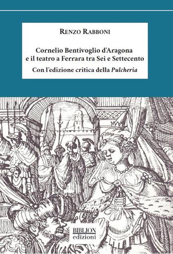 Cornelio Bentivoglio e il teatro a Ferrara tra Sei e Settecento - Renzo Rabboni - Libro Biblion 2020, Saggi | Libraccio.it