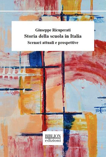 Storia della scuola in Italia. Scenari attuali e prospettive - Giuseppe Ricuperati - Libro Biblion 2020, Saggi | Libraccio.it