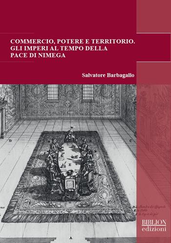 Commercio, potere e territorio. Gli imperi al tempo della pace di Nimega - Salvatore Barbagallo - Libro Biblion 2020, Adriatica moderna. Studi | Libraccio.it