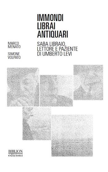 Immondi librai antiquari. Saba libraio, lettore e paziente di Umberto Levi - Marco Menato, Simone Volpato - Libro Biblion 2020, Civiltà del libro. Studi | Libraccio.it