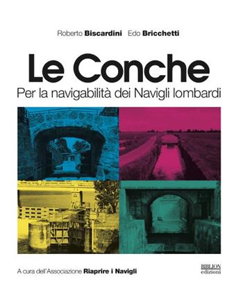 Le conche. Per la navigabilità dei Navigli lombardi - Roberto Biscardini, Edo Bricchetti - Libro Biblion 2021 | Libraccio.it