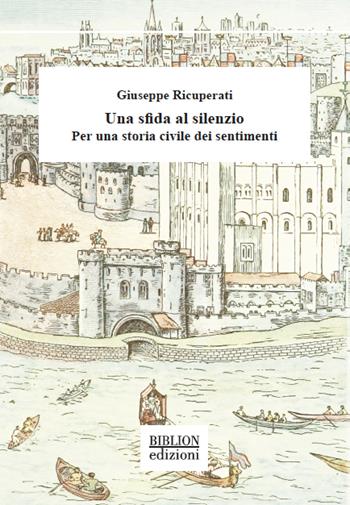 Una sfida al silenzio. Per una storia civile dei sentimenti - Giuseppe Ricuperati - Libro Biblion 2021, Saggi | Libraccio.it