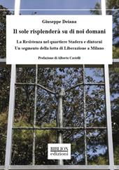 Il sole risplenderà su di noi domani. La Resistenza nel quartiere Stadera e dintorni. Un segmento della lotta di liberazione a Milano