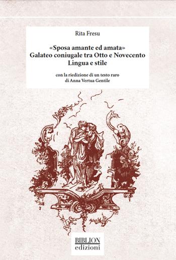 «Sposa amante ed amata». Galateo coniugale tra Otto e Novecento. Lingua e stile. Con la riedizione di un testo raro di Anna Vertua Gentile - Rita Fresu - Libro Biblion 2021, Saggi | Libraccio.it