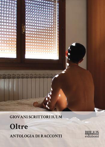 Oltre. Antologia di racconti  - Libro Biblion 2021, Giovani scrittori IULM | Libraccio.it