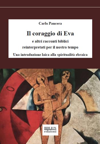 Il coraggio di Eva. E altri racconti biblici reinterpretati per il nostro tempo. Una introduzione laica alla spiritualità ebraica - Carlo Pancera - Libro Biblion 2021, Saggi | Libraccio.it