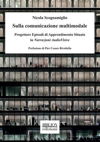 Sulla comunicazione multimodale. Progettare episodi di apprendimento situato in narrazioni audiovisive - Nicola Scognamiglio - Libro Biblion 2021 | Libraccio.it