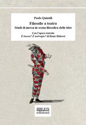 Filosofie a teatro. Studi di messa in scena filosofica delle idee. Con l'opera teatrale È buono? È malvagio? di Denis Diderot