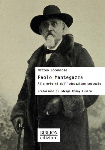 Paolo Mantegazza. Alle origini dell’educazione sessuale - Matteo Loconsole - Libro Biblion 2021, Storia, politica, società | Libraccio.it
