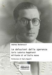 Le delusioni della speranza. Carlo Ludovico Ragghianti militante di un'Italia nuova