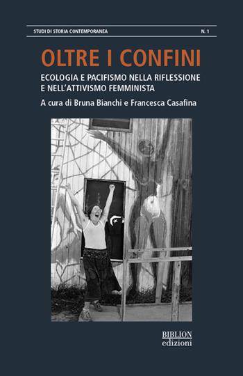 Oltre i confini. Ecologia e pacifismo nella riflessione e nell'attivismo femminista  - Libro Biblion 2021, Studi di storia contemporanea | Libraccio.it