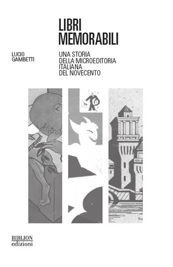Libri memorabili. Una storia della microeditoria italiana del Novecento - Lucio Gambetti - Libro Biblion 2021, Civiltà del libro. Cataloghi | Libraccio.it