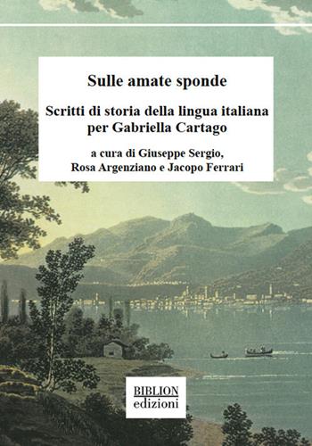 Sulle amate sponde. Scritti di storia della lingua italiana per Gabriella Cartago  - Libro Biblion 2021, Saggi | Libraccio.it