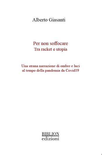 Per non soffocare. Tra racket e utopia. Una strana narrazione di ombre e luci al tempo della pandemia da Covid19 - Alberto Giasanti - Libro Biblion 2022, La serratura e la chiave | Libraccio.it