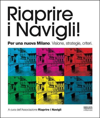Riaprire i navigli! Per una nuova Milano. Visione, strategie, criteri  - Libro Biblion 2022 | Libraccio.it