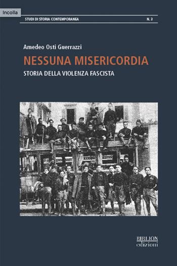 Nessuna misericordia. Storia della violenza fascista - Amedeo Osti Guerrazzi - Libro Biblion 2022, Studi di storia contemporanea | Libraccio.it