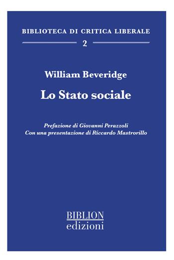 Lo stato sociale - William Beveridge - Libro Biblion 2022, Biblioteca di critica liberale | Libraccio.it