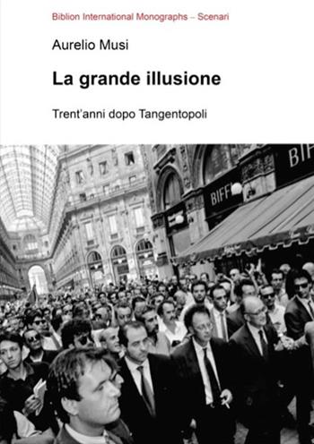 La grande illusione. Trent'anni dopo Tangentopoli - Aurelio Musi - Libro Biblion 2022, Biblion international monographs | Libraccio.it