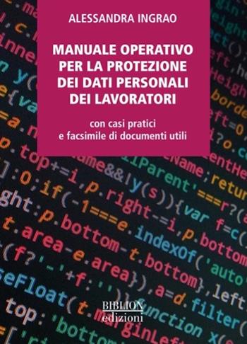 Manuale operativo per la protezione dei dati personali dei lavoratori. Con casi pratici e facsimile di documenti utili - Alessandra Ingrao - Libro Biblion 2022, Centro studi | Libraccio.it