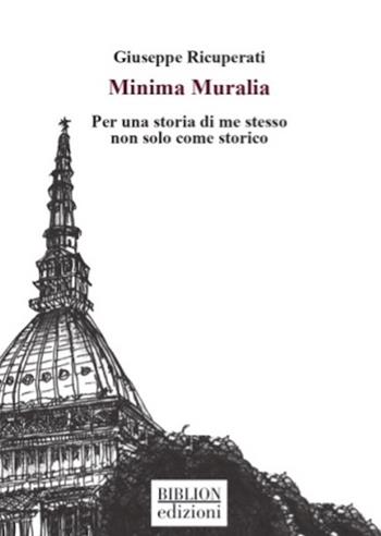 Minima Muralia. Per una storia di me stesso non solo come storico - Giuseppe Ricuperati - Libro Biblion 2022, Saggi | Libraccio.it