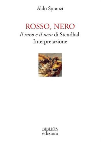 Rosso, nero. Il rosso e il nero di Stendhal. Interpretazione - Aldo Spranzi - Libro Biblion 2023 | Libraccio.it