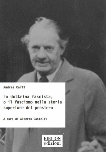 La dottrina fascista, o il fascismo nella storia superiore del pensiero - Andrea Caffi - Libro Biblion 2022, Storia, politica, società | Libraccio.it