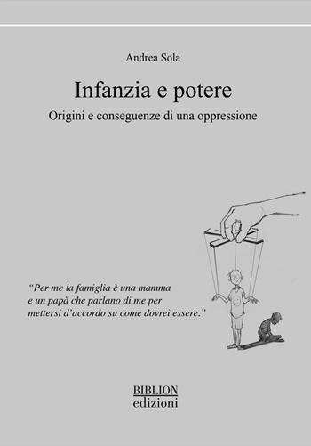 Infanzia e potere. Origini e conseguenze di una oppressione - Andrea Sola - Libro Biblion 2022, Saggi | Libraccio.it