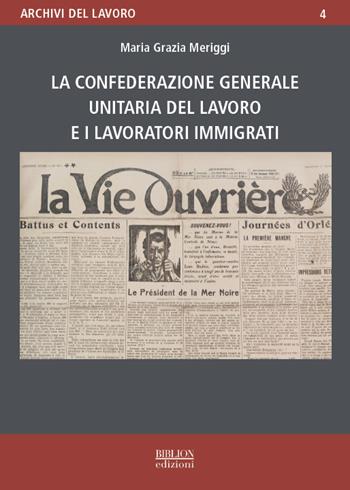 La Confederazione generale unitaria del lavoro e i lavoratori immigrati - Maria Grazia Meriggi - Libro Biblion 2023, Archivi del lavoro | Libraccio.it