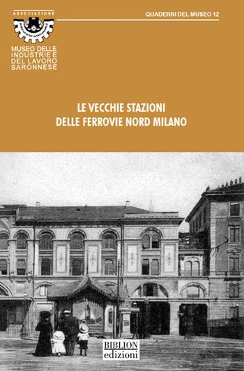Le vecchie stazioni delle Ferrovie Nord Milano - Giuseppe Nigro - Libro Biblion 2022, Quaderni del museo | Libraccio.it