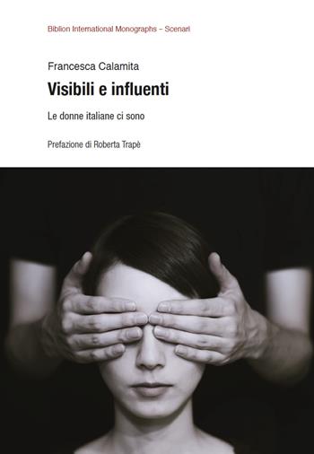 Visibili e influenti. Le donne italiane ci sono - Francesca Calamita - Libro Biblion 2023, Biblion international monographs | Libraccio.it