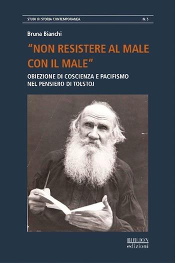 «Non resistere al male con il male». Obiezione di coscienza e pacifismo nel pensiero di Tolstoj - Bruna Bianchi - Libro Biblion 2023, Studi di storia contemporanea | Libraccio.it