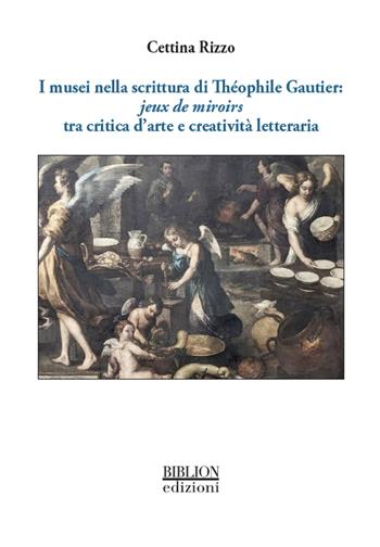 I musei nella scrittura di Théophile Gautier: jeux de miroirs tra critica d'arte e creatività letteraria - Cettina Rizzo - Libro Biblion 2022 | Libraccio.it