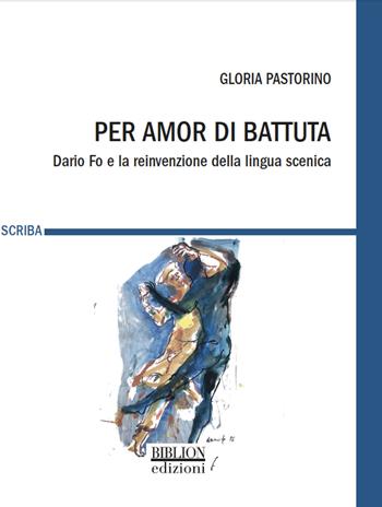 Per amor di battuta. Dario Fo e la reinvenzione della lingua scenica - Gloria Pastorino - Libro Biblion 2023, Scriba | Libraccio.it
