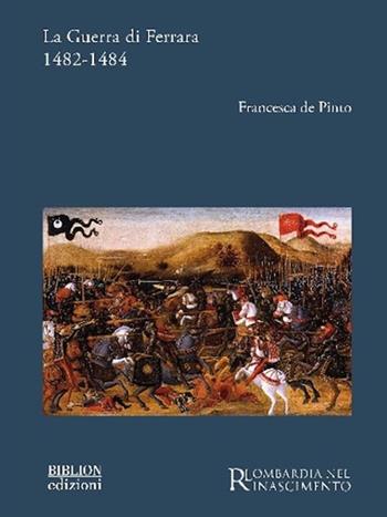 La guerra di Ferrara 1482-1484 - Francesca de Pinto - Libro Biblion 2023, Lombardia nel Rinascimento | Libraccio.it