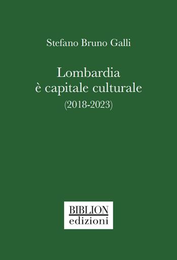 Lombardia è capitale culturale (2018-2023) - Stefano Bruno Galli - Libro Biblion 2023 | Libraccio.it