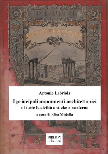 I principali monumenti architettonici di tutte le civiltà antiche e moderne - Antonio Labriola - Libro Biblion 2023, Saggi | Libraccio.it