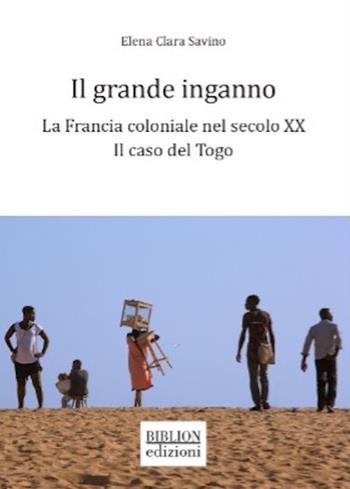 Il grande inganno. La Francia coloniale nel secolo XX: il caso del Togo - Elena Clara Savino - Libro Biblion 2024, Chaos kai kosmos | Libraccio.it