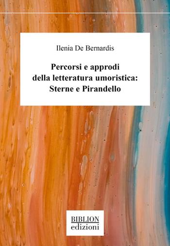 Percorsi e approdi della letteratura umoristica: Sterne e Pirandello - Ilenia De Bernardis - Libro Biblion 2023, Saggi | Libraccio.it