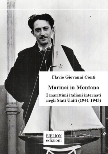Marinai in Montana. I marittimi italiani internati negli Stati Uniti (1941-1945) - Flavio Giovanni Conti - Libro Biblion 2023, Saggi Biblion. I Nuovi Quaderni della FIAP | Libraccio.it