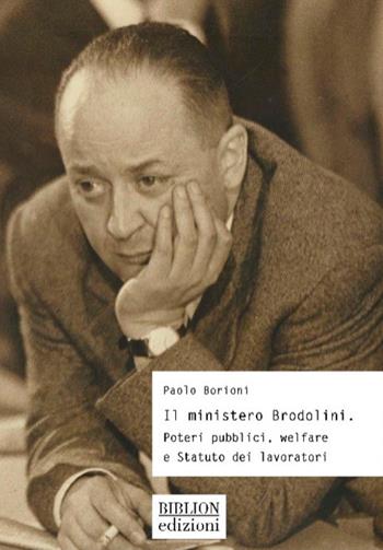 Il ministero Brodolini. Poteri pubblici, welfare e Statuto dei lavoratori - Paolo Borioni - Libro Biblion 2023, Storia, politica, società | Libraccio.it