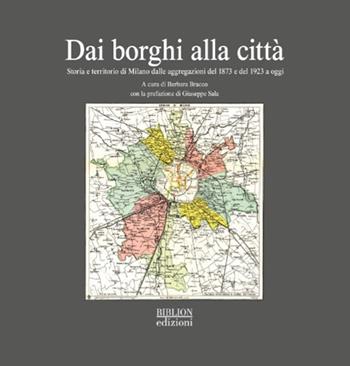 Dai borghi alla città. Storia e territorio di Milano dalle aggregazioni del 1873 e del 1923 a oggi  - Libro Biblion 2023 | Libraccio.it