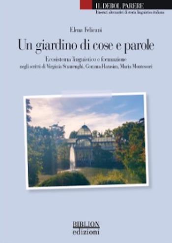 Un giardino di cose e parole. Ecosistema linguistico e formazione negli scritti di Virginia Staurenghi, Gemma Harasim, Maria Montessori - Elena Felicani - Libro Biblion 2023, Il debol parere | Libraccio.it