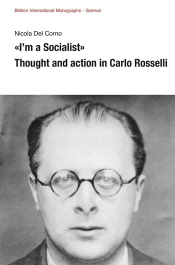 «I’m a Socialist». Thought and action in Carlo Rosselli - Nicola Del Corno - Libro Biblion 2024, Biblion international monographs | Libraccio.it