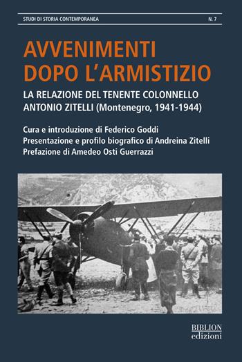 Avvenimenti dopo l'armistizio. La relazione del tenente colonnello Antonio Zitelli (Montenegro, 1941-1944)  - Libro Biblion 2024, Studi di storia contemporanea | Libraccio.it