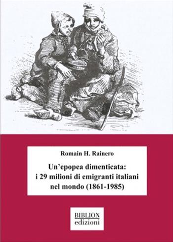 Un’epopea dimenticata: i 29 milioni di emigranti italiani nel mondo (1861-1985) - Romain H. Rainero - Libro Biblion 2024, Saggi | Libraccio.it