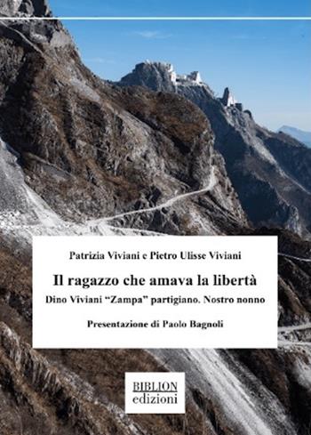 Il ragazzo che amava la libertà. Dino Viviani «Zampa» partigiano. Nostro nonno - Patrizia Viviani, Pietro Ulisse Viviani - Libro Biblion 2024, Saggi | Libraccio.it