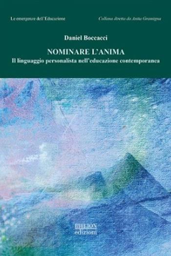 Nominare l'anima. Il linguaggio personalista nell'educazione contemporanea - Daniel Boccacci - Libro Biblion 2024, Le emergenze dell’educazione | Libraccio.it